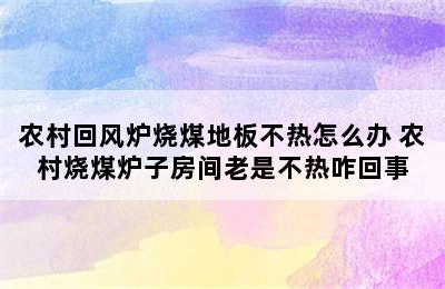 农村回风炉烧煤地板不热怎么办 农村烧煤炉子房间老是不热咋回事